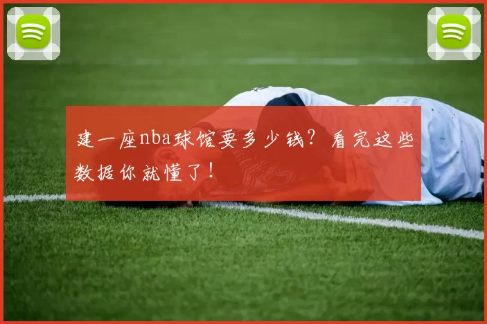 建一座nba球馆要多少钱？看完这些数据你就懂了！