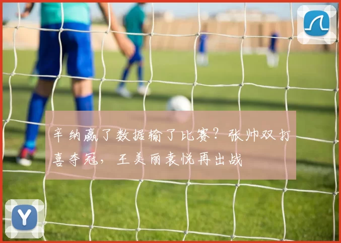 辛纳赢了数据输了比赛？张帅双打喜夺冠，王美丽袁悦再出战