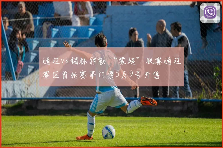 通辽vs锡林郭勒 “蒙超”联赛通辽赛区首轮赛事门票5月9号开售