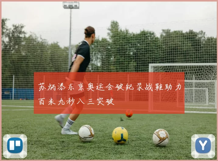 苏炳添东京奥运会破纪录战鞋助力百米九秒八三突破