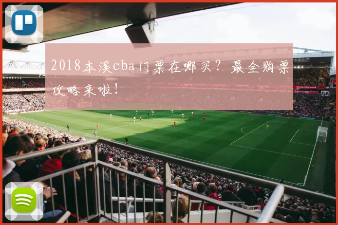 2018本溪cba门票在哪买？最全购票攻略来啦！